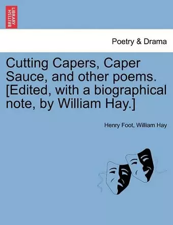 Cutting Capers, Caper Sauce, and Other Poems. [Edited, with a Biographical Note, by William Hay.] cover