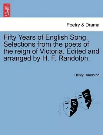 Fifty Years of English Song. Selections from the Poets of the Reign of Victoria. Edited and Arranged by H. F. Randolph. cover