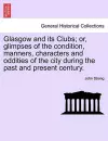 Glasgow and its Clubs; or, glimpses of the condition, manners, characters and oddities of the city during the past and present century. cover