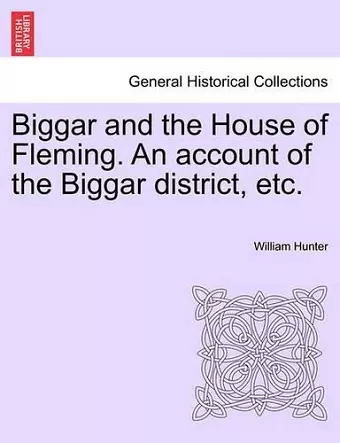 Biggar and the House of Fleming. An account of the Biggar district, etc. cover