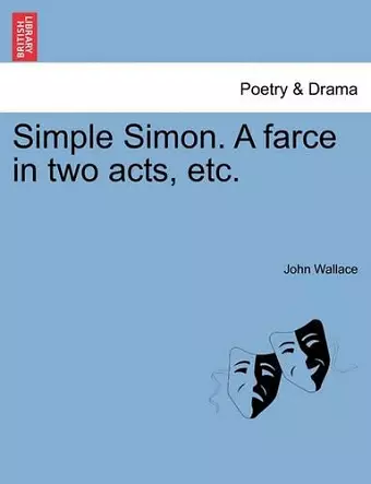 Simple Simon. a Farce in Two Acts, Etc. cover