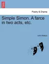 Simple Simon. a Farce in Two Acts, Etc. cover