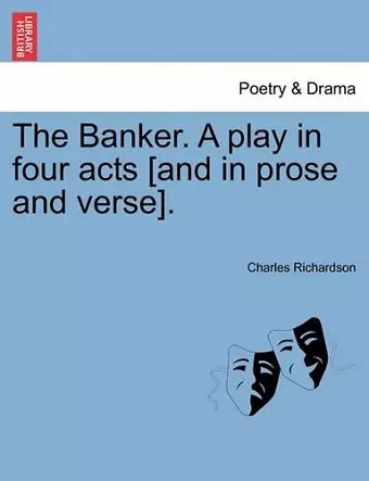 The Banker. a Play in Four Acts [And in Prose and Verse]. cover