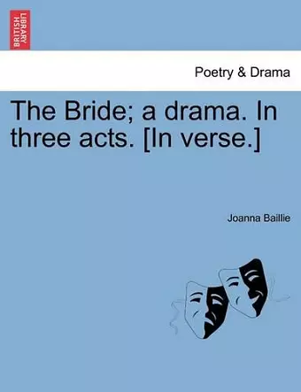 The Bride; A Drama. in Three Acts. [In Verse.] cover