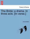 The Bride; A Drama. in Three Acts. [In Verse.] cover