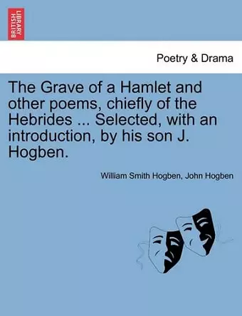 The Grave of a Hamlet and Other Poems, Chiefly of the Hebrides ... Selected, with an Introduction, by His Son J. Hogben. cover