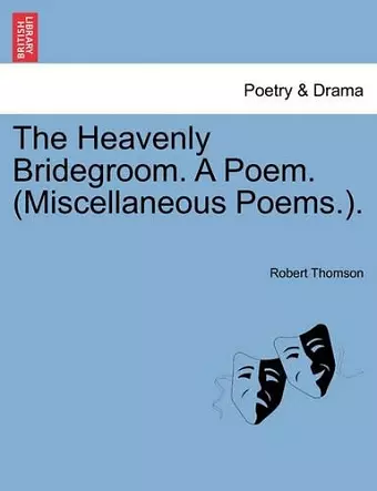 The Heavenly Bridegroom. a Poem. (Miscellaneous Poems.). cover