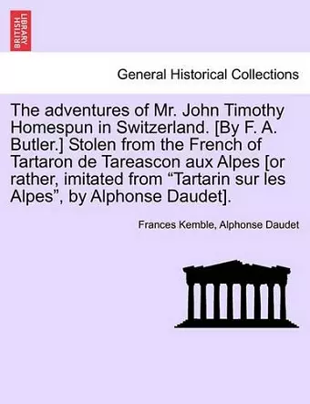 The Adventures of Mr. John Timothy Homespun in Switzerland. [by F. A. Butler.] Stolen from the French of Tartaron de Tareascon Aux Alpes [or Rather, Imitated from Tartarin Sur Les Alpes, by Alphonse Daudet]. cover