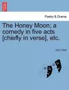 The Honey Moon; A Comedy in Five Acts [Chiefly in Verse], Etc. cover