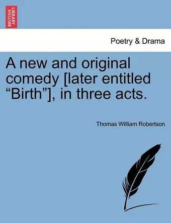 A New and Original Comedy [Later Entitled "Birth"], in Three Acts. cover