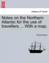 Notes on the Northern Atlantic for the Use of Travellers ... with a Map. cover