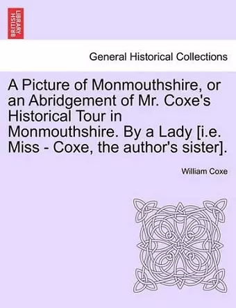 A Picture of Monmouthshire, or an Abridgement of Mr. Coxe's Historical Tour in Monmouthshire. by a Lady [I.E. Miss - Coxe, the Author's Sister]. cover