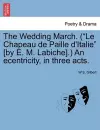 The Wedding March. (Le Chapeau de Paille D'Italie [By E. M. Labiche].) an Ecentricity, in Three Acts. cover