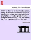 Truth; Or the Fall of Babylon the Great, Being an Address to the Ratepayers of This Kingdom, and Particularly to Those of Sheffield ... on the Greatest Curse That Ever Was Inflicted ... on Any Nation, the Poor Law Amendment Act, Etc. cover