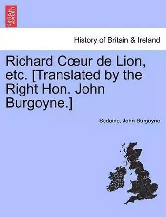 Richard Coeur de Lion, Etc. [translated by the Right Hon. John Burgoyne.] cover