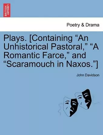 Plays. [Containing "An Unhistorical Pastoral," "A Romantic Farce," and "Scaramouch in Naxos."] cover