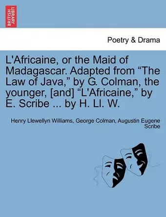 L'Africaine, or the Maid of Madagascar. Adapted from "The Law of Java," by G. Colman, the Younger, [And] "L'africaine," by E. Scribe ... by H. LL. W. cover