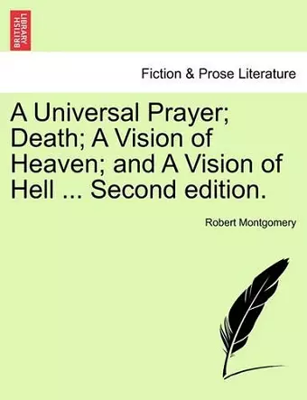 A Universal Prayer; Death; A Vision of Heaven; And a Vision of Hell ... Second Edition. cover