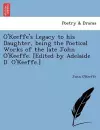 O'Keeffe's Legacy to His Daughter, Being the Poetical Works of the Late John O'Keeffe. [Edited by Adelaide D. O'Keeffe.] cover