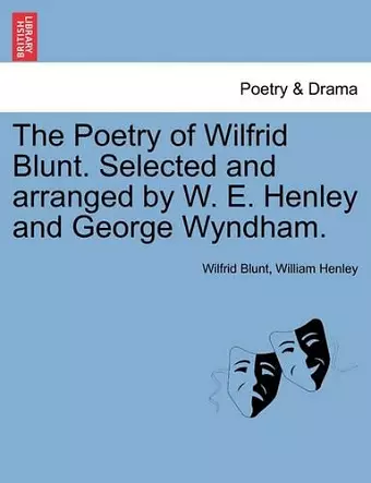 The Poetry of Wilfrid Blunt. Selected and Arranged by W. E. Henley and George Wyndham. cover