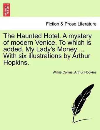 The Haunted Hotel. a Mystery of Modern Venice. to Which Is Added, My Lady's Money ... with Six Illustrations by Arthur Hopkins. Vol. II cover