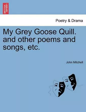 My Grey Goose Quill. and Other Poems and Songs, Etc. cover