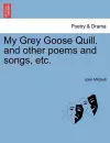 My Grey Goose Quill. and Other Poems and Songs, Etc. cover