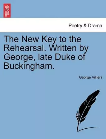 The New Key to the Rehearsal. Written by George, Late Duke of Buckingham. cover