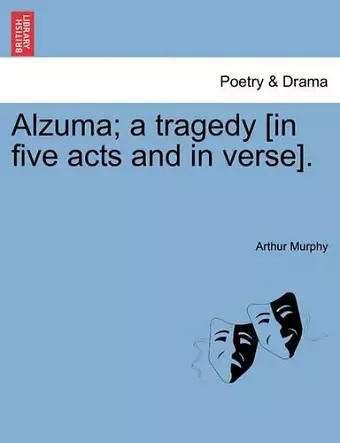 Alzuma; A Tragedy [In Five Acts and in Verse]. cover