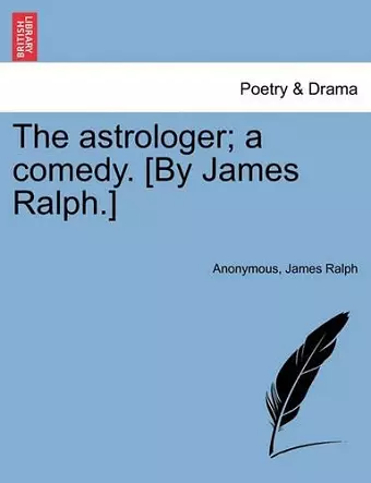 The Astrologer; A Comedy. [By James Ralph.] cover