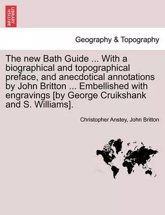 The New Bath Guide ... with a Biographical and Topographical Preface, and Anecdotical Annotations by John Britton ... Embellished with Engravings [By George Cruikshank and S. Williams]. cover