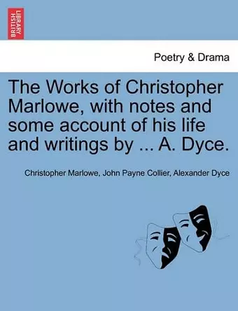 The Works of Christopher Marlowe, with Notes and Some Account of His Life and Writings by ... A. Dyce. cover