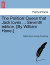 The Political Queen That Jack Loves ... Seventh Edition. [by William Hone.] cover