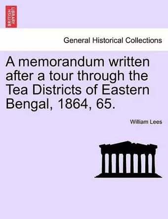 A Memorandum Written After a Tour Through the Tea Districts of Eastern Bengal, 1864, 65. cover