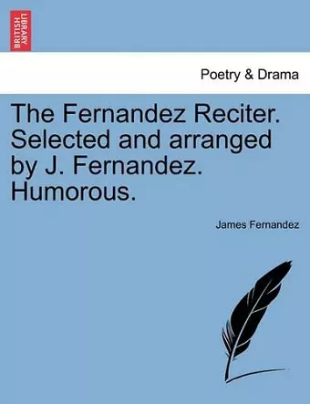 The Fernandez Reciter. Selected and Arranged by J. Fernandez. Humorous. cover