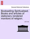 Bookselling Spiritualised. Books and Articles of Stationery Rendered Monitors of Religion. cover
