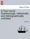 A Tour Round Scarborough, Historically and Bibliographically Unfolded. cover