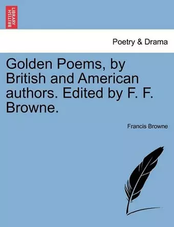 Golden Poems, by British and American Authors. Edited by F. F. Browne. cover