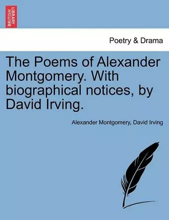 The Poems of Alexander Montgomery. with Biographical Notices, by David Irving. cover