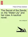 The Secret of the Sands; Or, the "Water Lily" and Her Crew. a Nautical Novel. cover