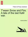 T'Ween Snow and Fire. a Tale of the Last Kafir War. cover