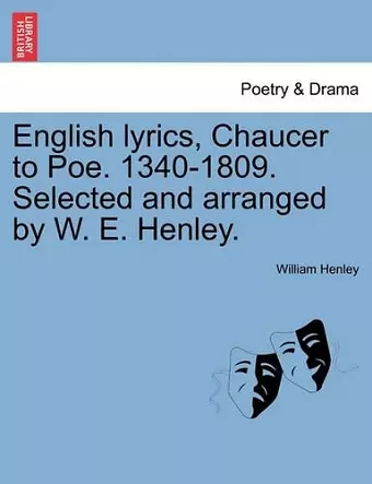 English Lyrics, Chaucer to Poe. 1340-1809. Selected and Arranged by W. E. Henley. cover