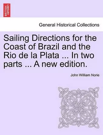 Sailing Directions for the Coast of Brazil and the Rio de La Plata ... in Two Parts ... a New Edition. cover