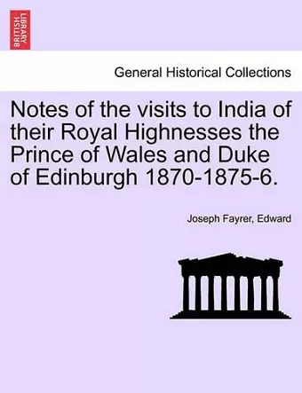 Notes of the Visits to India of Their Royal Highnesses the Prince of Wales and Duke of Edinburgh 1870-1875-6. cover