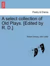 A Select Collection of Old Plays. [Edited by R. D.] cover