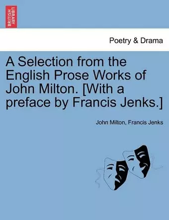 A Selection from the English Prose Works of John Milton. [With a Preface by Francis Jenks.] cover