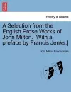 A Selection from the English Prose Works of John Milton. [With a Preface by Francis Jenks.] cover