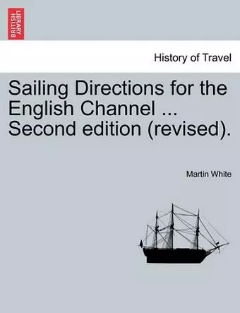Sailing Directions for the English Channel ... Second Edition (Revised). cover