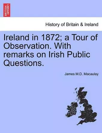 Ireland in 1872; A Tour of Observation. with Remarks on Irish Public Questions. cover