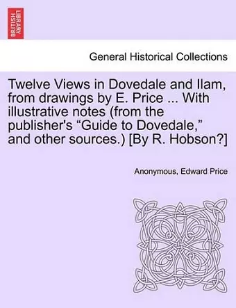 Twelve Views in Dovedale and Ilam, from Drawings by E. Price ... with Illustrative Notes (from the Publisher's Guide to Dovedale, and Other Sources.) [By R. Hobson?] cover